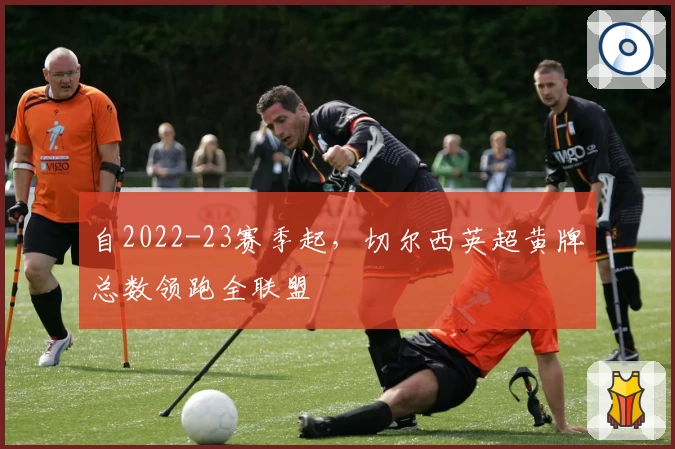自2022-23赛季起，切尔西英超黄牌总数领跑全联盟