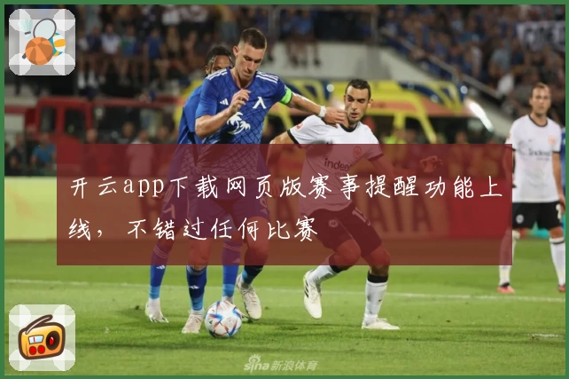 开云app下载网页版赛事提醒功能上线，不错过任何比赛