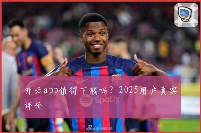 开云app值得下载吗？2025用户真实评价