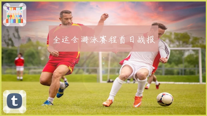 全运会游泳赛程首日战报