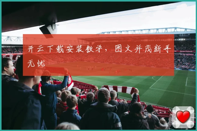 开云下载安装教学，图文并茂新手无忧